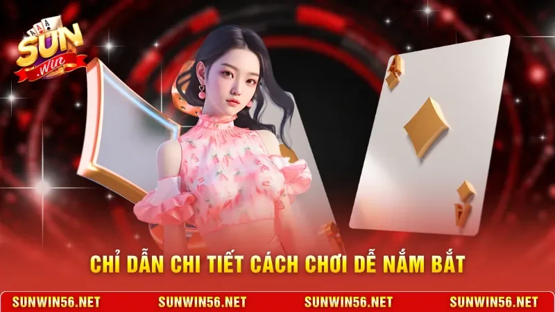 Chỉ dẫn chi tiết cách chơi dễ nắm bắt