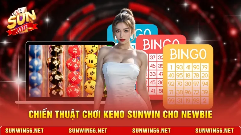 Keno Sunwin - Sảnh Game Đổi Thưởng Với Tỷ Lệ Trả Thưởng Cao 4 Sunwin Chiến thuật chơi Keno Sunwin cho newbie