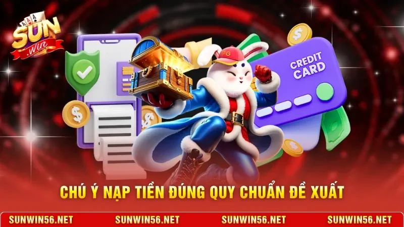 Chú ý nạp tiền đúng quy chuẩn đề xuất