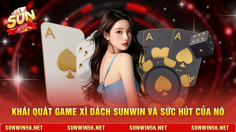 Khái quát game Xì dách Sunwin và sức hút của nó