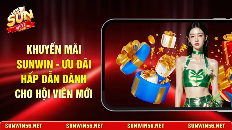 Khuyến Mãi Sunwin - Ưu Đãi Hấp Dẫn Dành Cho Hội Viên Mới