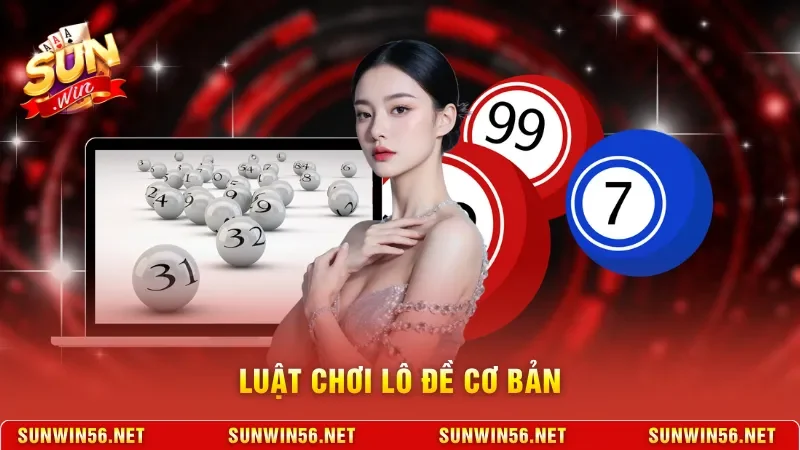 Lô Đề 1 Ăn 99 Tại Sunwin - Hình Thức Giải Trí Đổi Thưởng 2 Sunwin Luật chơi lô đề cơ bản
