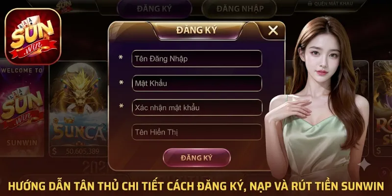 Hướng dẫn tân thủ chi tiết cách đăng ký, nạp và rút tiền Sunwin